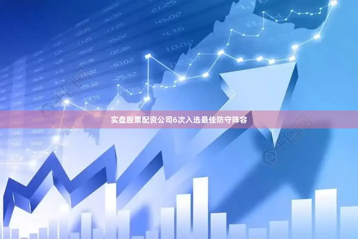 实盘股票配资公司6次入选最佳防守阵容