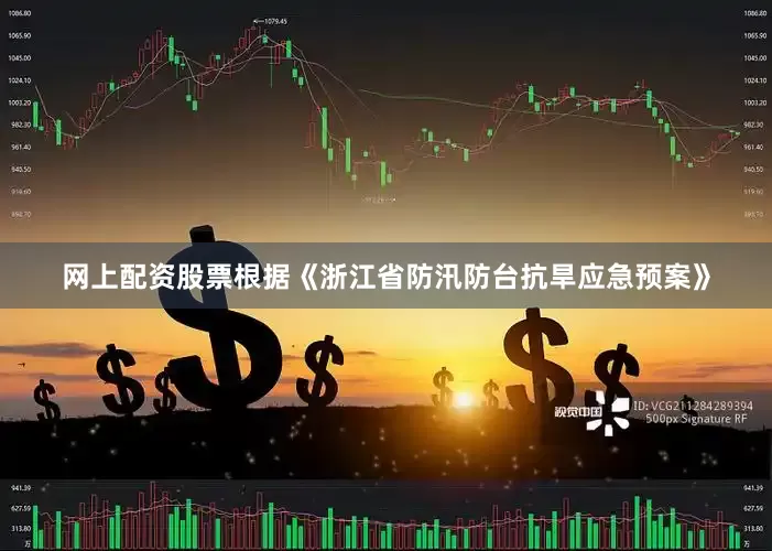 网上配资股票根据《浙江省防汛防台抗旱应急预案》