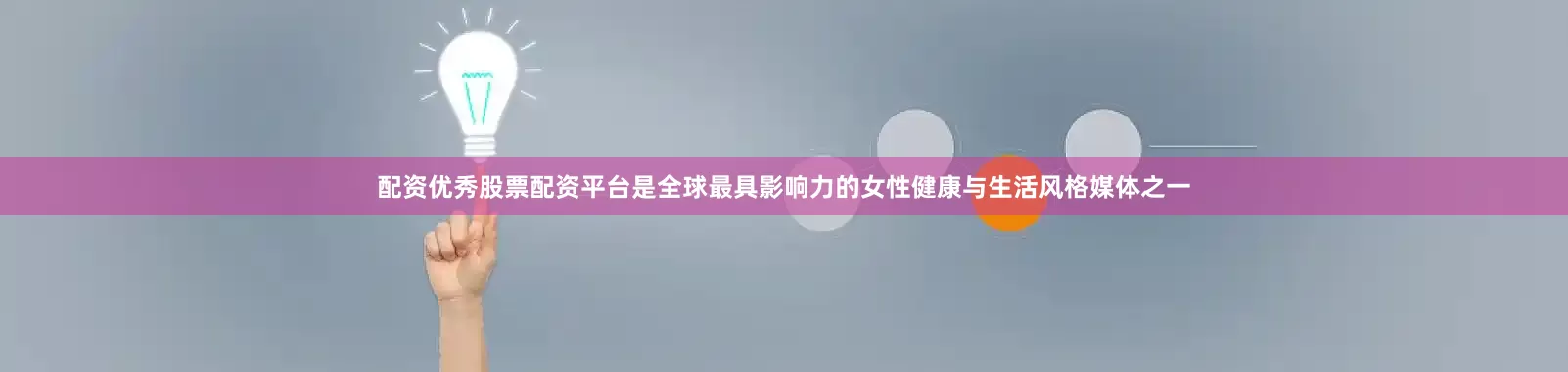 配资优秀股票配资平台是全球最具影响力的女性健康与生活风格媒体之一